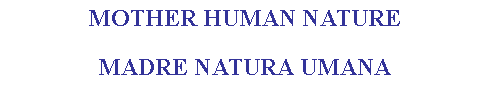 Casella di testo: Mother human natureMadre natura umana